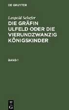 Leopold Schefer: Die Gräfin Ulfeld oder die vierundzwanzig Königskinder. Band 1