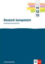 Deutsch kompetent 11-13. Handreichungen für den Unterricht Klasse 11-13. Ausgabe Nordrhein-Westfalen Gymnasium (G9)