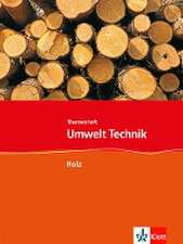 Umwelt Technik: Neubearbeitung. Holz. Klasse 7 bis 10