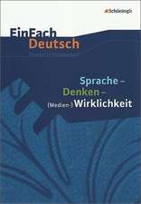 Sprache, Denken, Medien-Wirklichkeit. EinFach Deutsch Unterrichtsmodelle