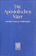 Die Apostolischen Vater: Griechisch-Deutsche Parallelausgabe Auf Der Grundlage Der Ausgaben Von Franz Xaver Funk /Karl Bihlmeyer Und Molly Whit