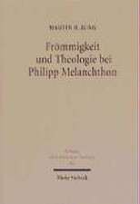 Frömmigkeit und Theologie bei Philipp Melanchthon