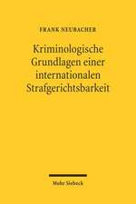 Kriminologische Grundlagen Einer Internationalen Strafgerichtsbarkeit: Politische Ideen- Und Dogmengeschichte, Kriminalwissenschaftliche Legitimation,