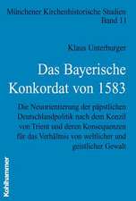 Das Bayerische Konkordat Von 1583: Die Neuorientierung Der Papstlichen Deutschlandpolitik Nach Dem Konzil Von Trient Und Deren Konsequenzen Fur Das Ve