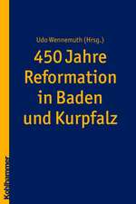 450 Jahre Reformation in Baden Und Kurpfalz