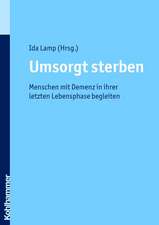 Umsorgt Sterben: Menschen Mit Demenz in Ihrer Letzten Lebensphase Begleiten