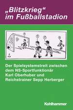 Blitzkrieg' Im Fussballstadion: Der Spielsystemstreit Zwischen Dem NS-Sportfunktionar Karl Oberhuber Und Reichstrainer Sepp Herberger