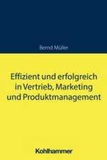 Effizient und erfolgreich in Vertrieb, Marketing und Produktmanagement