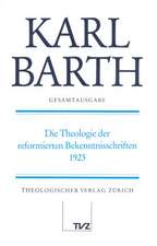 Karl Barth Gesamtausgabe: Die Theologie Der Reformierten Bekenntnisschriften, 1923