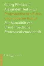 Protestantisches Ethos Und Moderne Kultur: Zur Aktualitat Von Ernst Troeltschs Protestantismusschrift