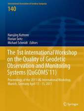 The 1st International Workshop on the Quality of Geodetic Observation and Monitoring Systems (QuGOMS'11): Proceedings of the 2011 IAG International Workshop, Munich, Germany April 13–15, 2011