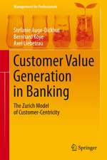 Customer Value Generation in Banking: The Zurich Model of Customer-Centricity