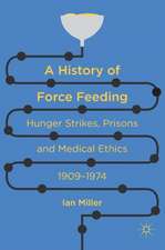 A History of Force Feeding: Hunger Strikes, Prisons and Medical Ethics, 1909–1974