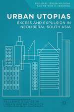 Urban Utopias: Excess and Expulsion in Neoliberal South Asia