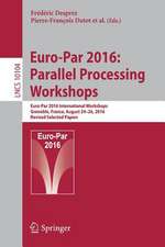 Euro-Par 2016: Parallel Processing Workshops: Euro-Par 2016 International Workshops, Grenoble, France, August 24-26, 2016, Revised Selected Papers