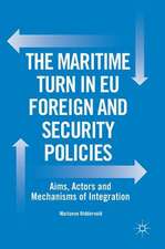 The Maritime Turn in EU Foreign and Security Policies: Aims, Actors and Mechanisms of Integration