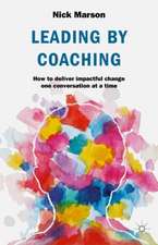 Leading by Coaching: How to deliver impactful change one conversation at a time