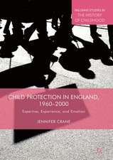 Child Protection in England, 1960–2000: Expertise, Experience, and Emotion