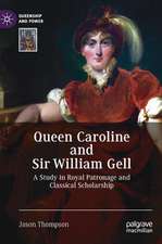 Queen Caroline and Sir William Gell: A Study in Royal Patronage and Classical Scholarship