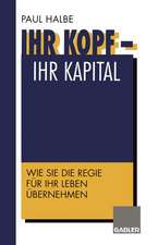 Ihr Kopf — Ihr Kapital: Wie Sie die Regie für Ihr Leben übernehmen