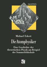 Die Atomphysiker: Eine Geschichte der theoretischen Physik am Beispiel der Sommerfeldschule