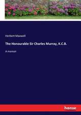 The Honourable Sir Charles Murray, K.C.B.