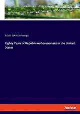 Eighty Years of Republican Government in the United States