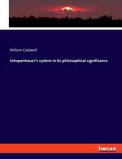 Schopenhauer's system in its philosophical significance