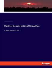 Merlin or the early history of king Arthur: