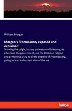 Morgan's Freemasonry exposed and explained: