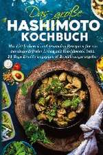 Das große Hashimoto Kochbuch - Mit 150 leckeren und gesunden Rezepten für ein beschwerdefreies Leben mit Hashimoto!