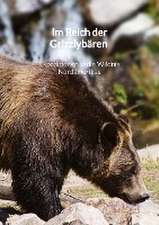 Im Reich der Grizzlybären - Expeditionen in die Wildnis Nordamerikas