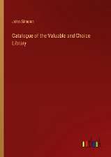 Catalogue of the Valuable and Choice Library