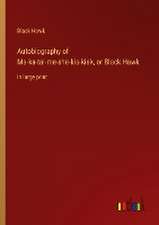 Autobiography of Ma-ka-tai-me-she-kia-kiak, or Black Hawk