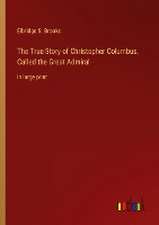 The True Story of Christopher Columbus, Called the Great Admiral