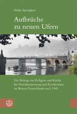 Aufbruche Zu Neuen Ufern: Der Beitrag Von Religion Und Kirche Fur Demokratisierung Und Reeducation Im Westen Deutschlands Nach 1945