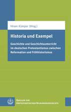 Historia Und Exempel: Geschichte Und Geschichtsunterricht Im Deutschen Protestantismus Zwischen Reformation Und Fruhhistorismus