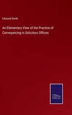 An Elementary View of the Practice of Conveyancing in Solicitors Offices