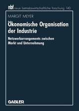 Ökonomische Organisation der Industrie: Netzwerkarrangements zwischen Markt und Unternehmung