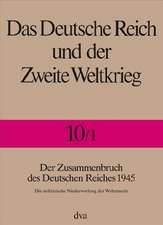 Der Zusammenbruch des Deutschen Reiches 1945