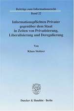 Informationspflichten Privater gegenüber dem Staat in Zeiten von Privatisierung, Liberalisierung und Deregulierung