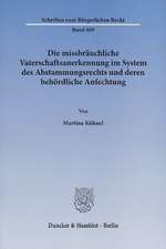 Die missbräuchliche Vaterschaftsanerkennung im System des Abstammungsrechts und deren behördliche Anfechtung