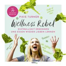 Turner, P: Wellness Rebel. Diätbullshit erkennen und Essen w