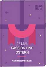 Basis-Bibel. 27 Mal Passion und Ostern. Mein Bibeltagebuch. Modern interpretierte Bibel mit Erklärungen zur Passionszeit und ihre Bedeutung für das Christentum. Geschenkidee für Gläubige