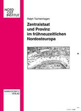 Zentralstaat Und Provinz Im Fruhneuzeitlichen Nordosteuropa: Beitrage Zu Sprache, Religion, Kultur Und Gesellschaft