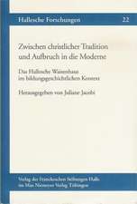 Zwischen Christlicher Tradition Und Aufbruch in Die Moderne: Das Hallesche Waisenhaus Im Bildungsgeschichtlichen Kontext