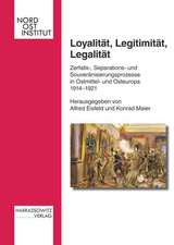 Loyalitat, Legitimitat, Legalitat: Zerfalls-, Separations- Und Souveranisierungsprozesse in Ostmittel- Und Osteuropa 1914-1921