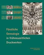 Wurzel, Stamm, Krone: Fürstliche Genealogie in frühneuzeitlichen Druckwerken