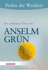 Perlen der Weisheit: Die schönsten Texte von Anselm Grün