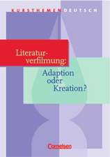 Kursthemen Deutsch. Literaturverfilmung: Adaption oder Kreation?